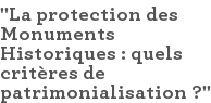 "La protection des Monuments Historiques : quels critères de patrimonialisation ?"