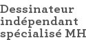 Dessinateur indépendant spécialisé MH